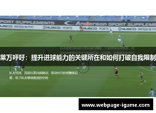 莱万呼吁:提升进球能力的关键所在和如何打破自我限制 莱万呼吁:提升进球能力的关键所在和如何打破自我限制