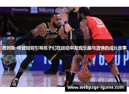 詹姆斯·哈登如何引导孩子们在运动中发现乐趣与激情的成长故事