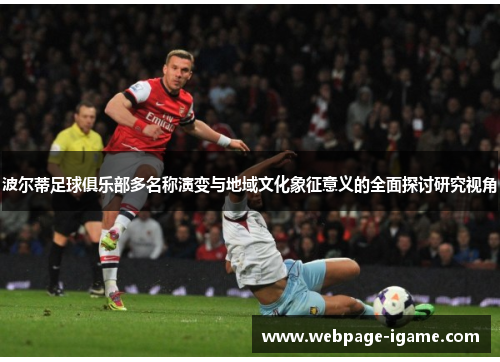 波尔蒂足球俱乐部多名称演变与地域文化象征意义的全面探讨研究视角 波尔蒂足球俱乐部多名称演变与地域文化象征意义的全面探讨研究视角