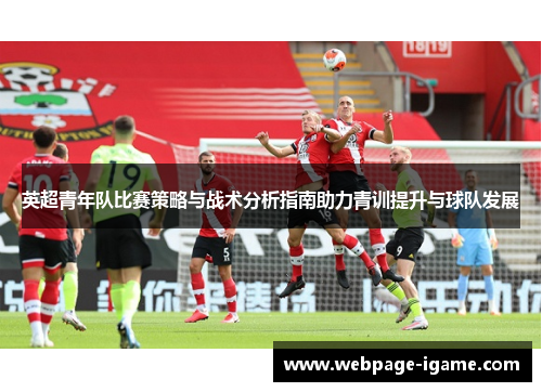英超青年队比赛策略与战术分析指南助力青训提升与球队发展