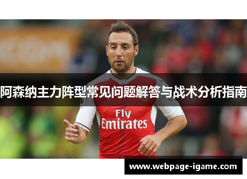 阿森纳主力阵型常见问题解答与战术分析指南