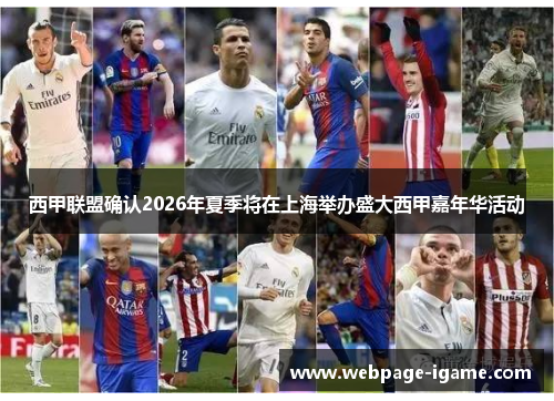 西甲联盟确认2026年夏季将在上海举办盛大西甲嘉年华活动 西甲联盟确认2026年夏季将在上海举办盛大西甲嘉年华活动